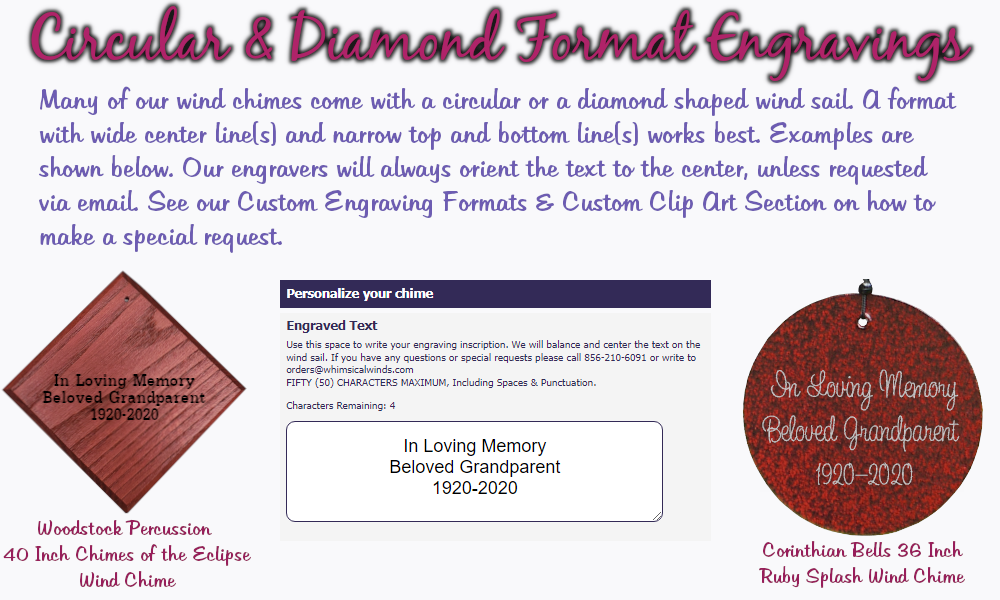Circular & Diamond Format Engravings 
Many of our wind chimes come with a circular or a diamond shaped wind sail. A format with wide center line(s) and narrow top and bottom line(s) works best. Examples are shown below. Our engravers will always orient the text to the center, unless requested via email. See our Custom Engraving Formats & Custom Clip Art Section on how to make a special request.